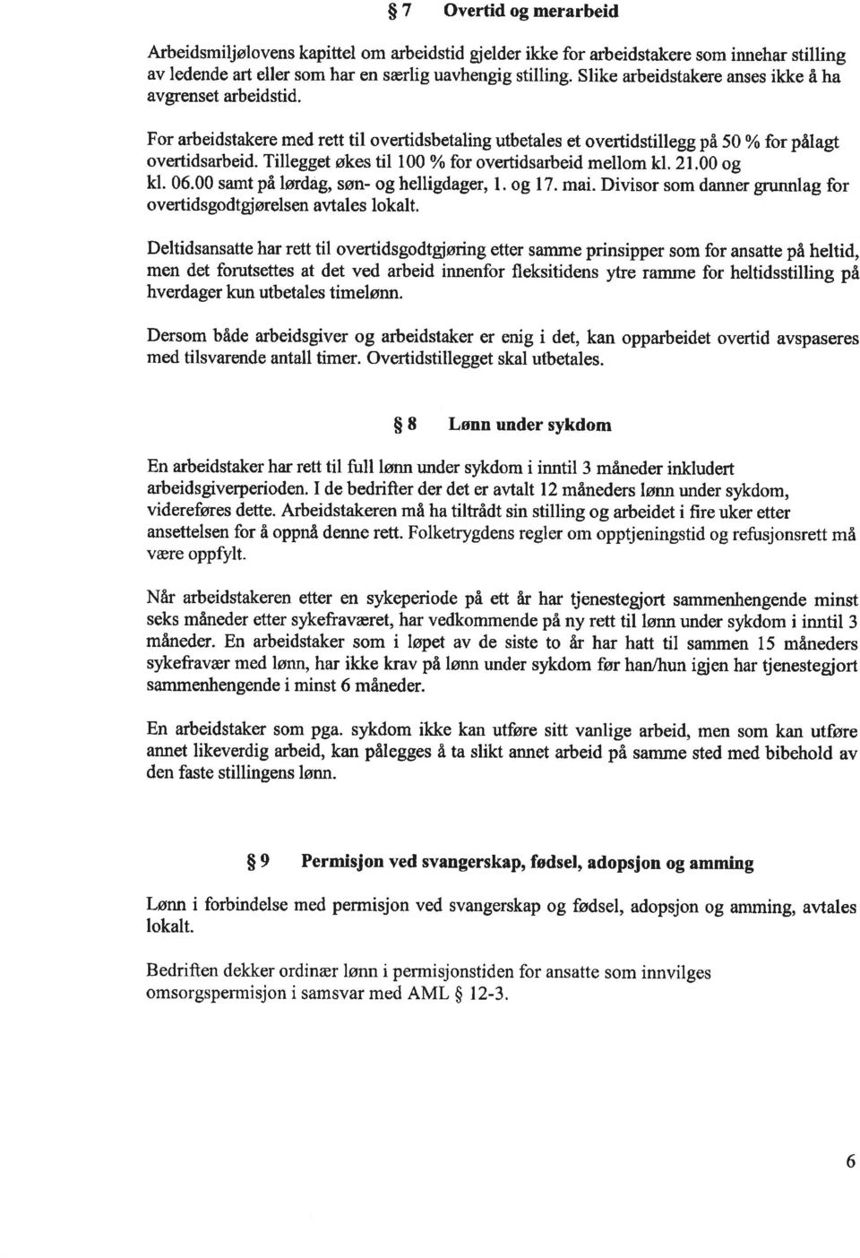 Tillegget økes til 100 % for overtidsarbeid mellom kl. 21.00 og kl. 06.00 samt på lørdag, søn- og helligdager, 1. og 17. mai. Divisor som danner grunnlag for overtidsgodtgiørelsen avtales lokalt.