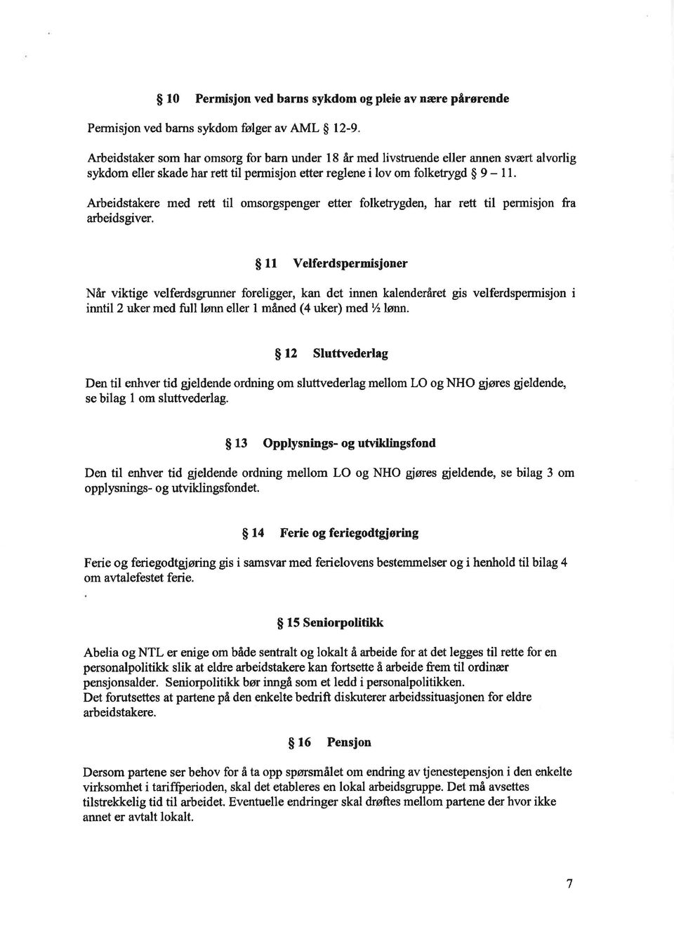 $11 Velferdspermisjoner Når viktige velferdsgrunner foreligger, kan det innen kalenderåret gis velferdspermisjon i inntil2 ukermed full lønn eller I maned (4 uker) medyzlønn.