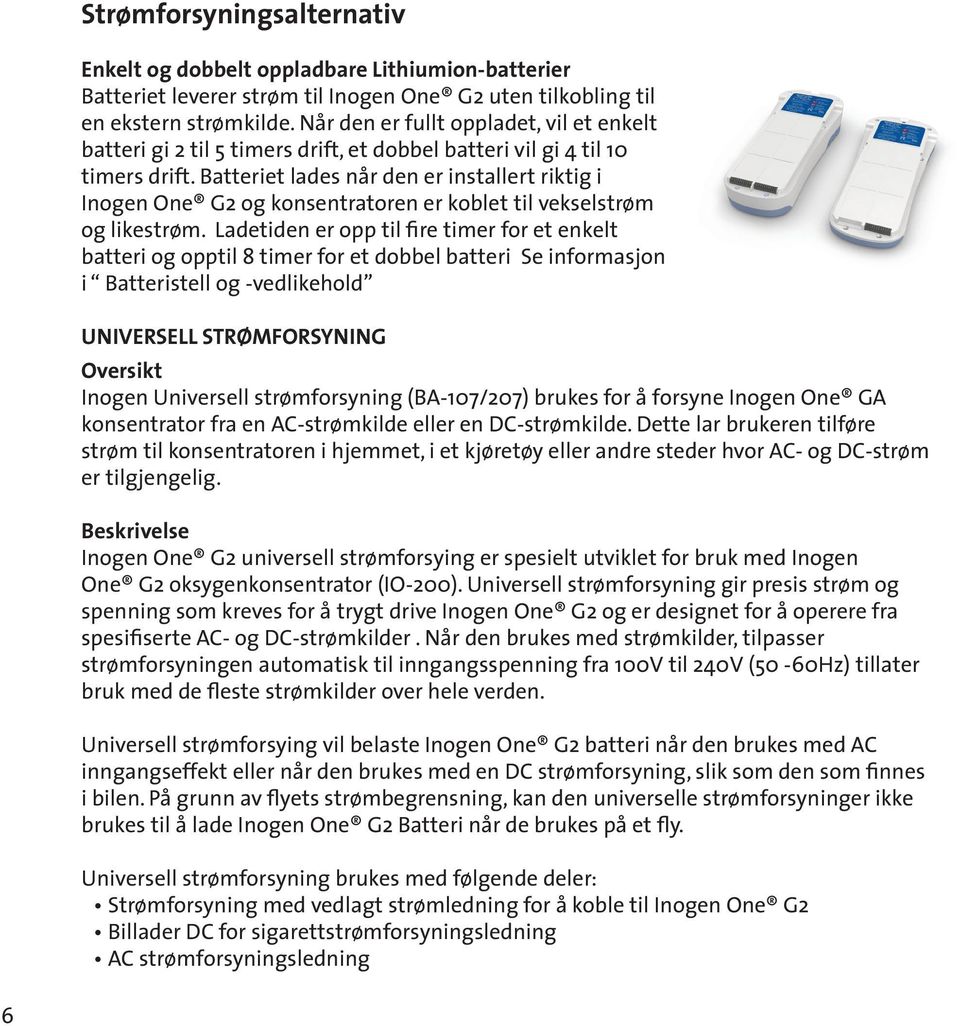 Batteriet lades når den er installert riktig i Inogen One G2 og konsentratoren er koblet til vekselstrøm og likestrøm.