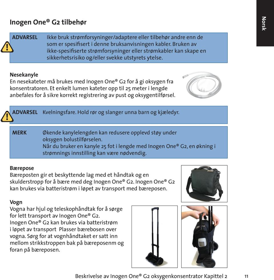 Norsk Nesekanyle En nesekateter må brukes med Inogen One G2 for å gi oksygen fra konsentratoren.