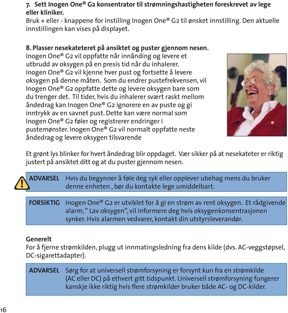 Inogen One G2 vil oppfatte når innånding og levere et utbrudd av oksygen på en presis tid når du inhalerer. Inogen One G2 vil kjenne hver pust og fortsette å levere oksygen på denne måten.