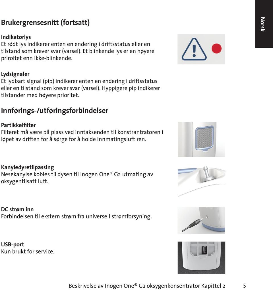 Innførings-/utføringsforbindelser Partikkelfilter Filteret må være på plass ved inntaksenden til konstrantratoren i løpet av driften for å sørge for å holde innmatingsluft ren.