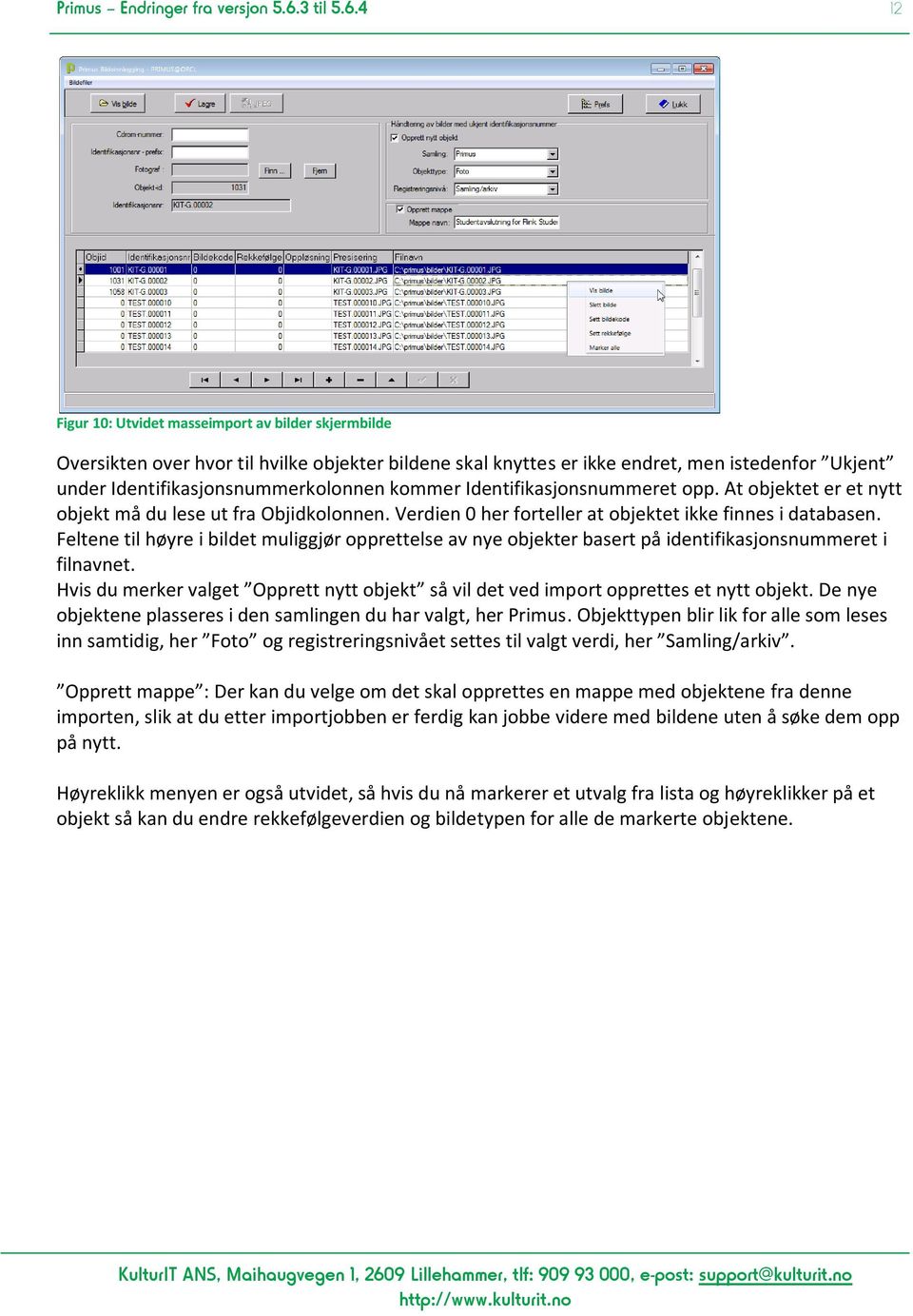 4 12 Figur 10: Utvidet masseimport av bilder skjermbilde Oversikten over hvor til hvilke objekter bildene skal knyttes er ikke endret, men istedenfor Ukjent under Identifikasjonsnummerkolonnen kommer
