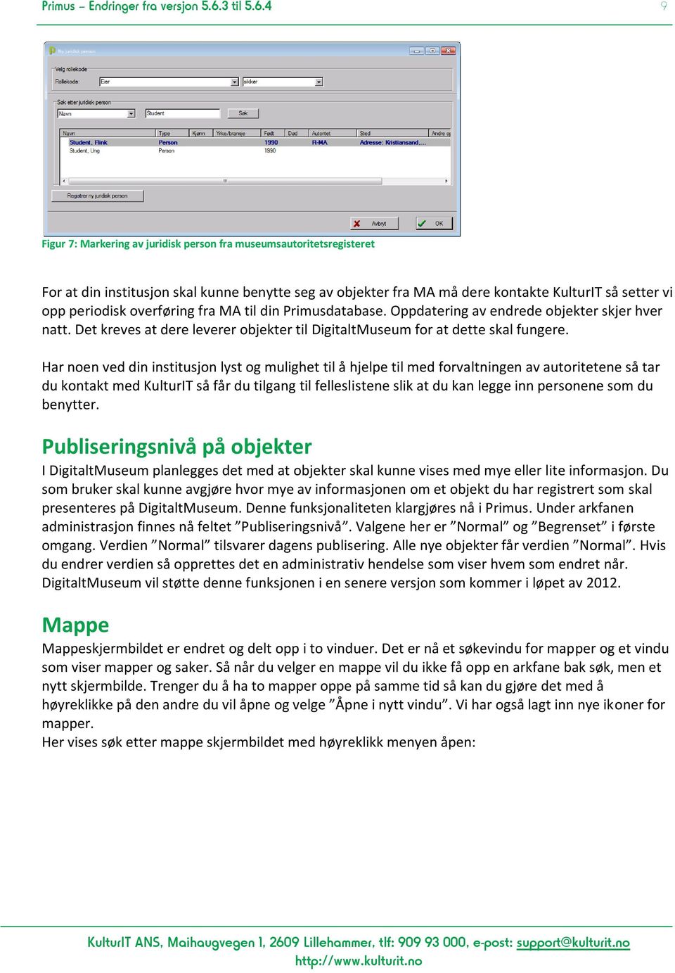 4 9 Figur 7: Markering av juridisk person fra museumsautoritetsregisteret For at din institusjon skal kunne benytte seg av objekter fra MA må dere kontakte KulturIT så setter vi opp periodisk