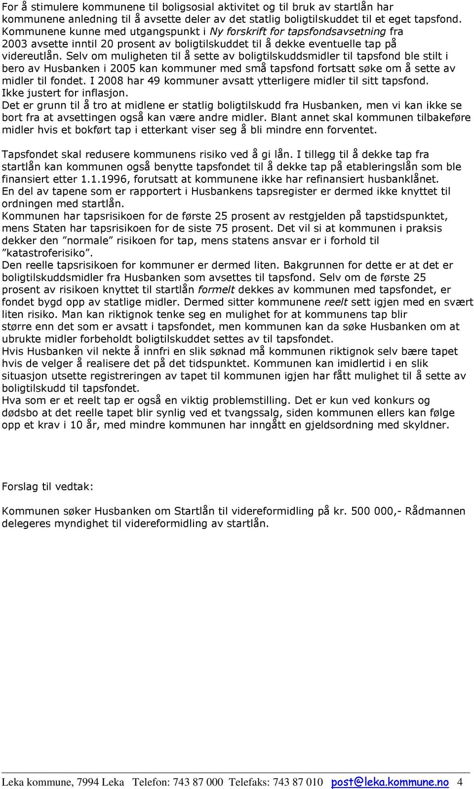 Selv om muligheten til å sette av boligtilskuddsmidler til tapsfond ble stilt i bero av Husbanken i 2005 kan kommuner med små tapsfond fortsatt søke om å sette av midler til fondet.