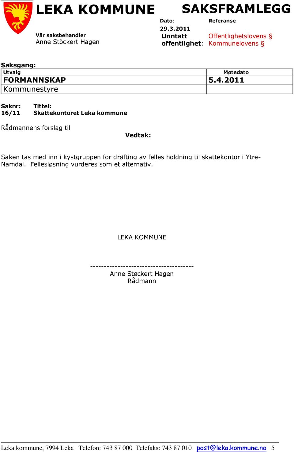 2011 Kommunestyre Saknr: Tittel: 16/11 Skattekontoret Leka kommune Rådmannens forslag til Vedtak: Saken tas med inn i kystgruppen for drøfting av