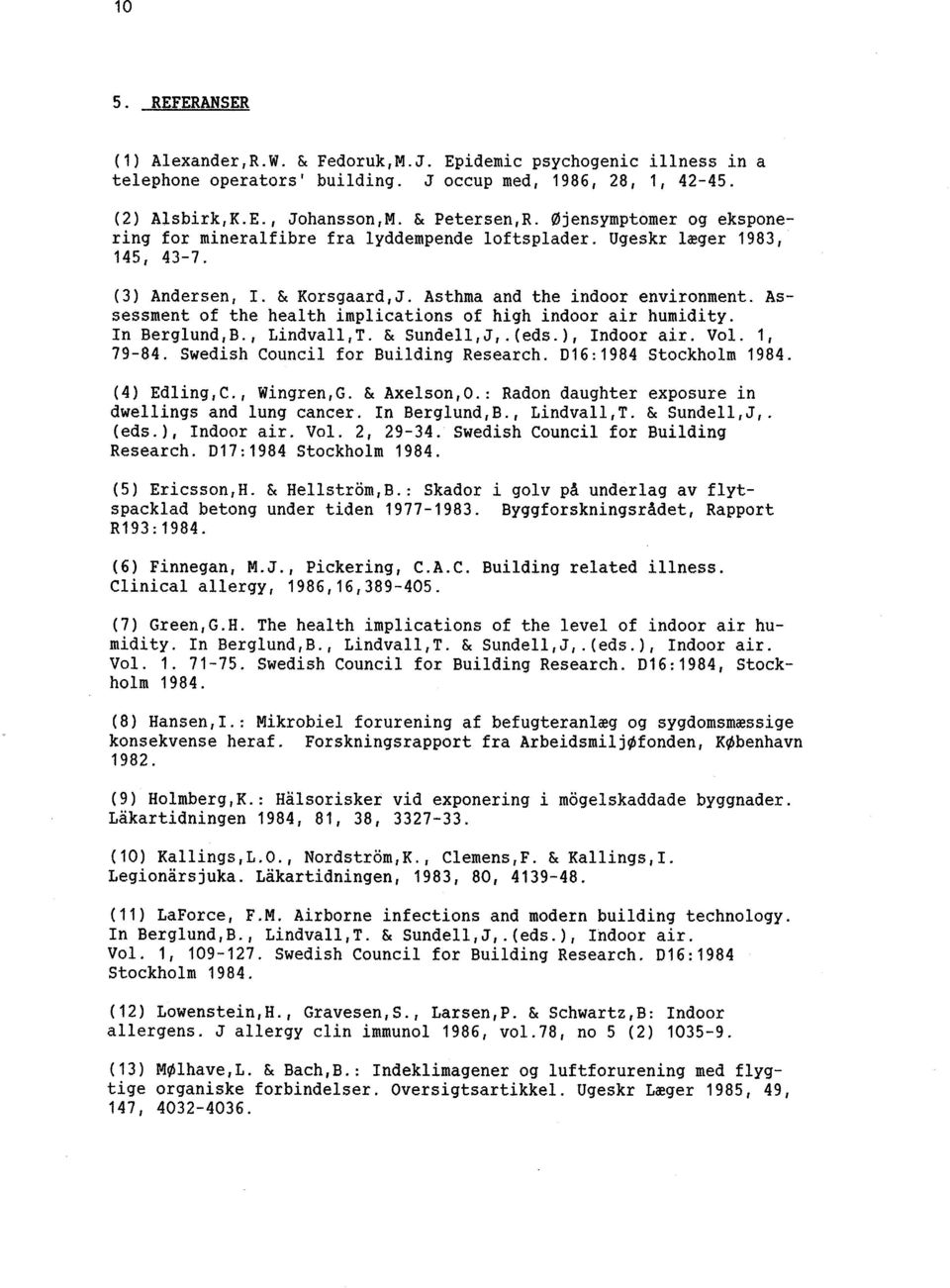 Assessment of the heal th implications of high indoor air humidi ty. In Berglund, B., Lindvall, T. & Sundell, J,. (eds. ), Indoor air. Vol. 1, 79-84. Swedish Council for Building Research.