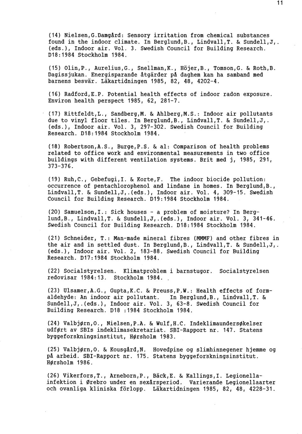 Energisparande åtgarder på daghem kan ha samband med barnens besvar. Lakartidningen 1985, 82, 48, 4202-4. ( 16) Radford, E. P. Potential heal th effects of indoor radon exposure.