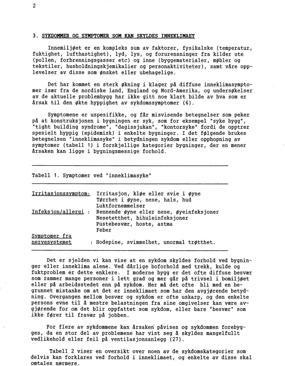 Det har kommet en sterk Økning i klager på diffuse inneklimasymptomer især fra de nordiske land, England og Nord-Amerika, og undersøkelser av de aktuelle problembygg har ikke gitt noe klart bilde av