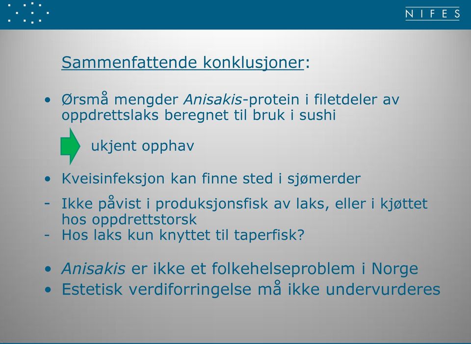 påvist i produksjonsfisk av laks, eller i kjøttet hos oppdrettstorsk - Hos laks kun knyttet