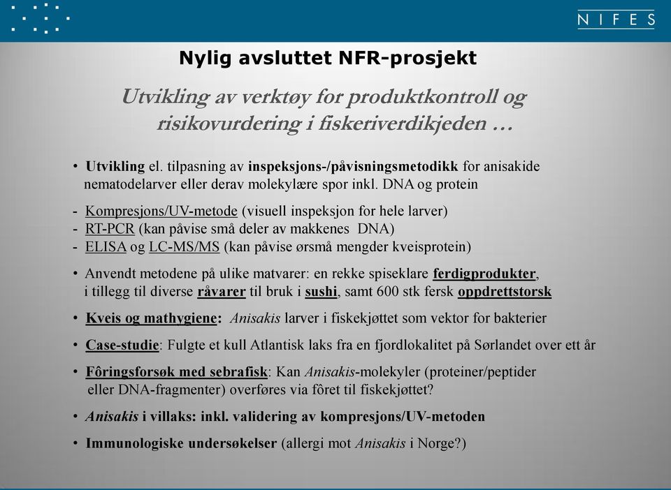 DNA og protein - Kompresjons/UV-metode (visuell inspeksjon for hele larver) - RT-PCR (kan påvise små deler av makkenes DNA) - ELISA og LC-MS/MS (kan påvise ørsmå mengder kveisprotein) Anvendt