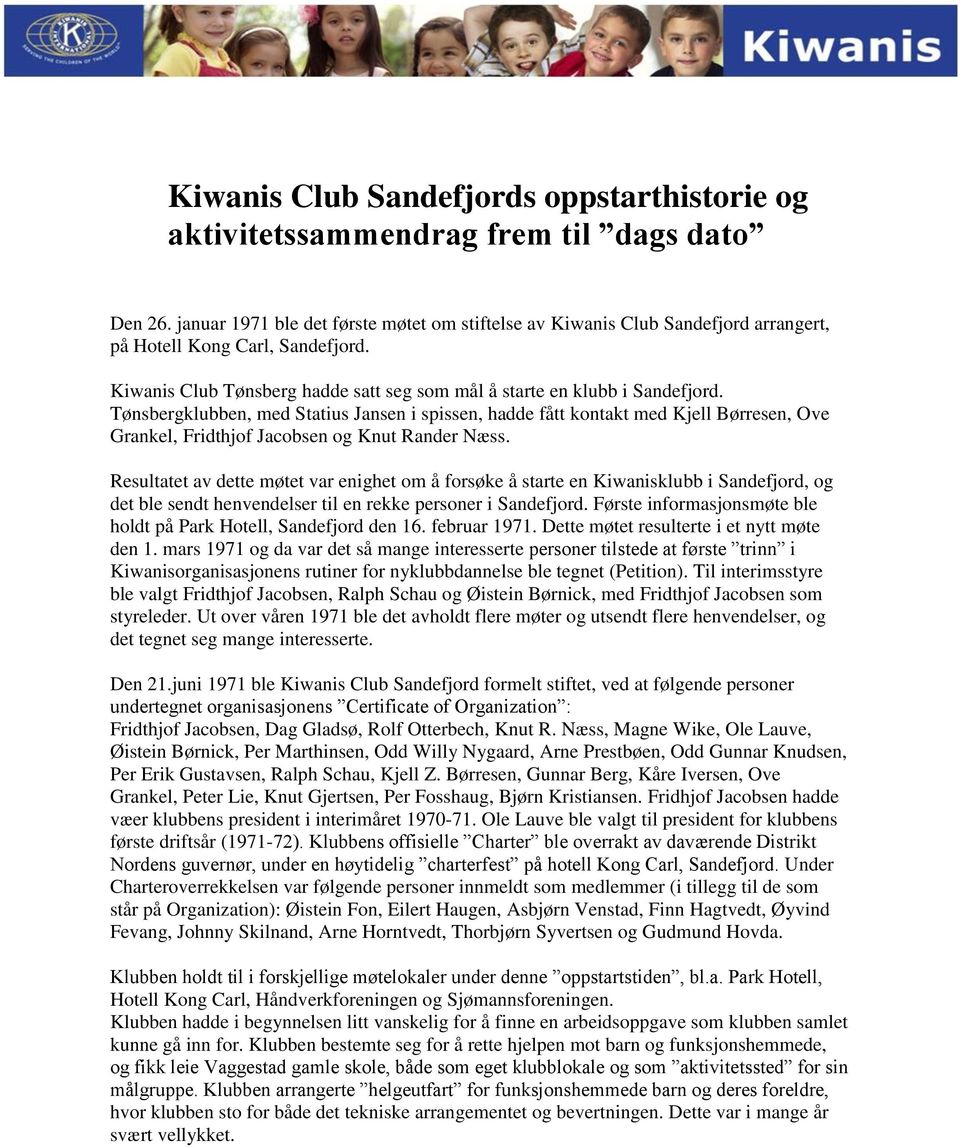 Tønsbergklubben, med Statius Jansen i spissen, hadde fått kontakt med Kjell Børresen, Ove Grankel, Fridthjof Jacobsen og Knut Rander Næss.