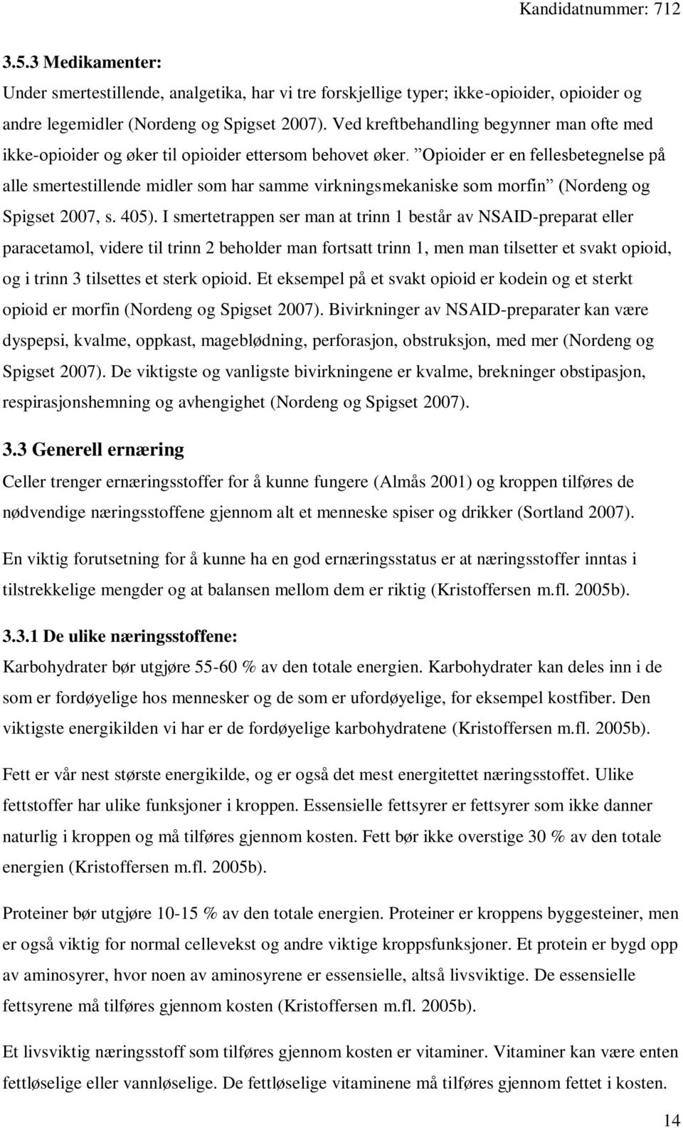 Opioider er en fellesbetegnelse på alle smertestillende midler som har samme virkningsmekaniske som morfin (Nordeng og Spigset 2007, s. 405).