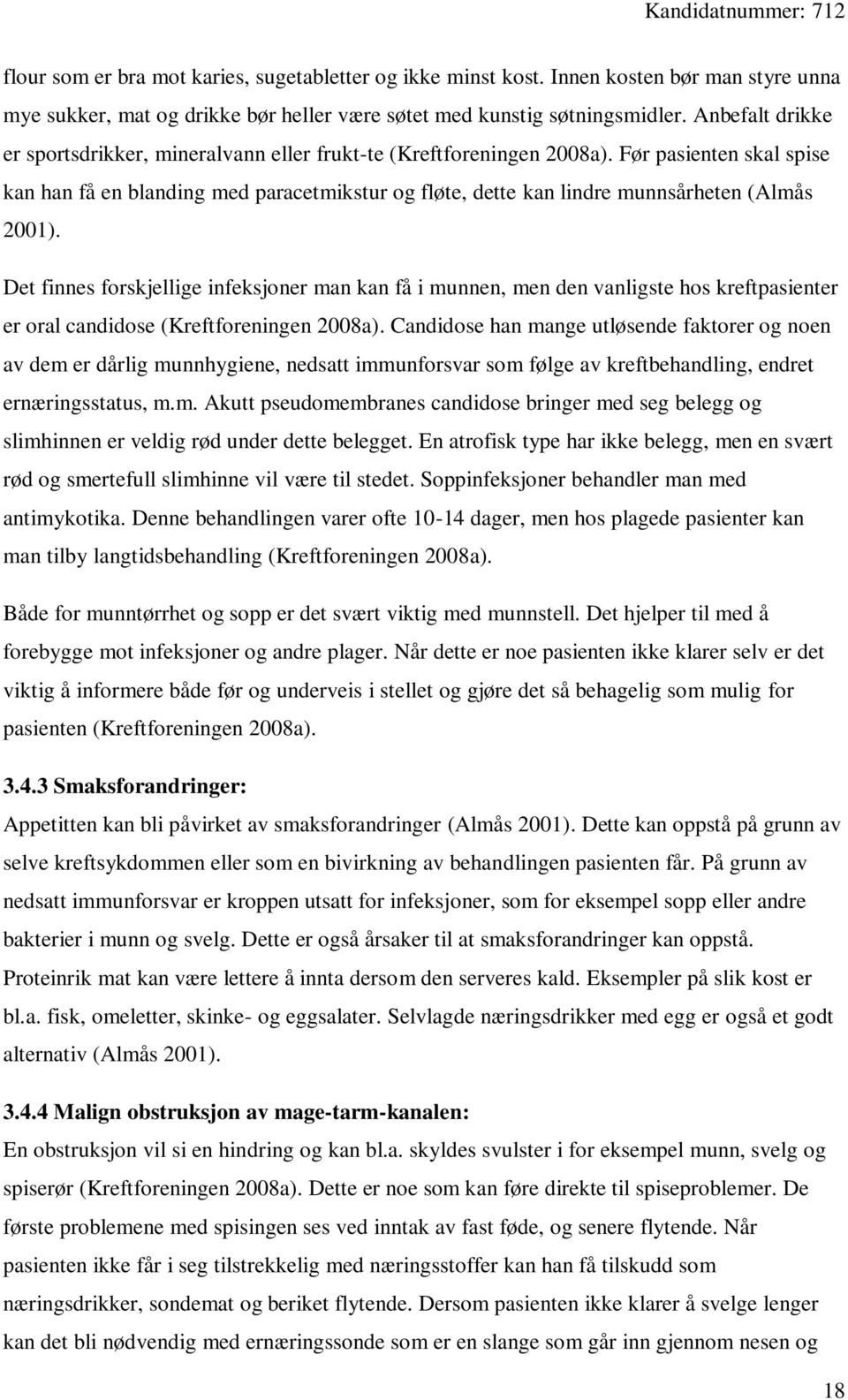 Før pasienten skal spise kan han få en blanding med paracetmikstur og fløte, dette kan lindre munnsårheten (Almås 2001).