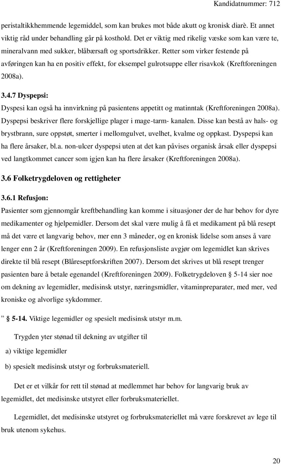 Retter som virker festende på avføringen kan ha en positiv effekt, for eksempel gulrotsuppe eller risavkok (Kreftforeningen 2008a). 3.4.