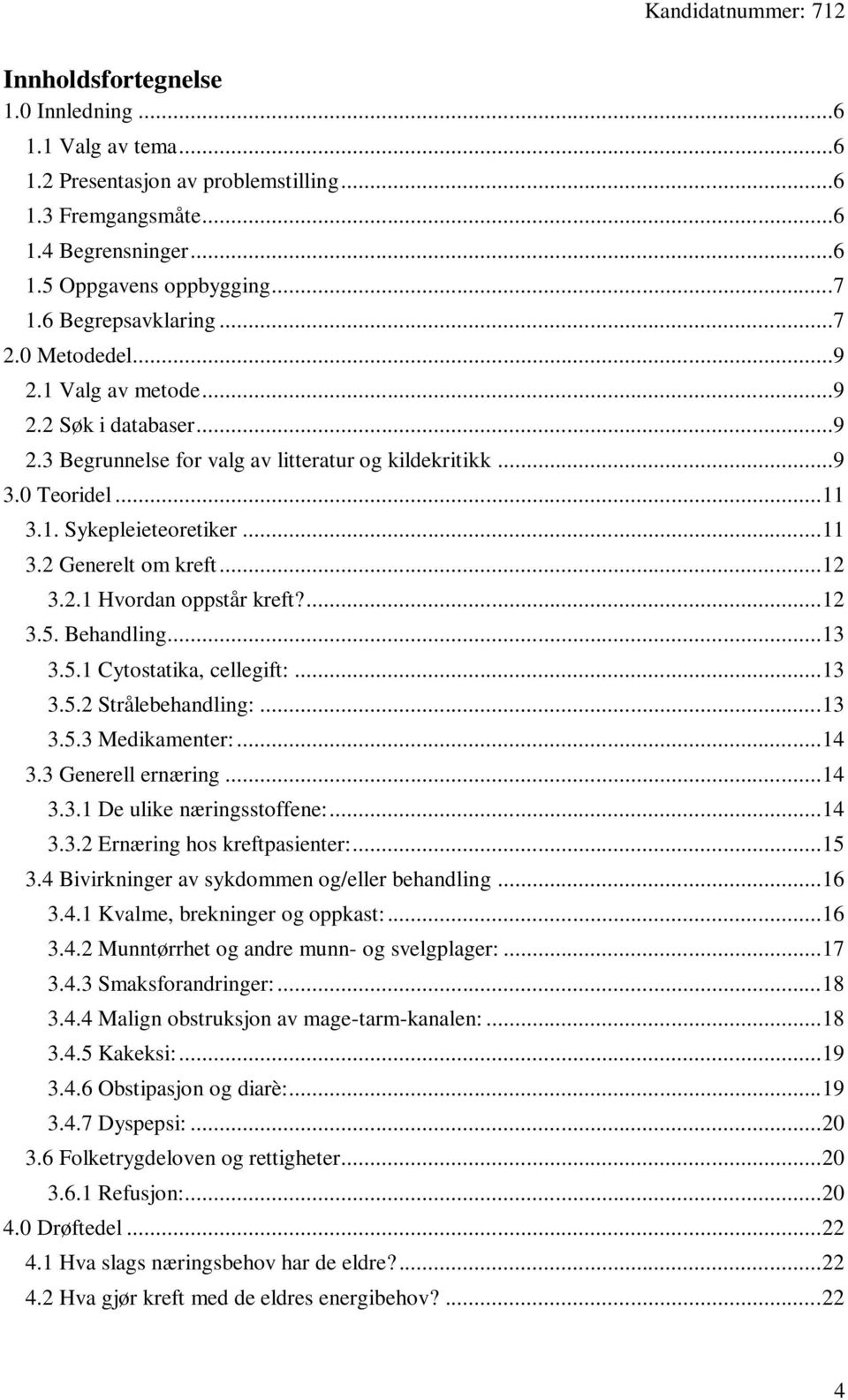 2.1 Hvordan oppstår kreft?... 12 3.5. Behandling... 13 3.5.1 Cytostatika, cellegift:... 13 3.5.2 Strålebehandling:... 13 3.5.3 Medikamenter:... 14 3.3 Generell ernæring... 14 3.3.1 De ulike næringsstoffene:.