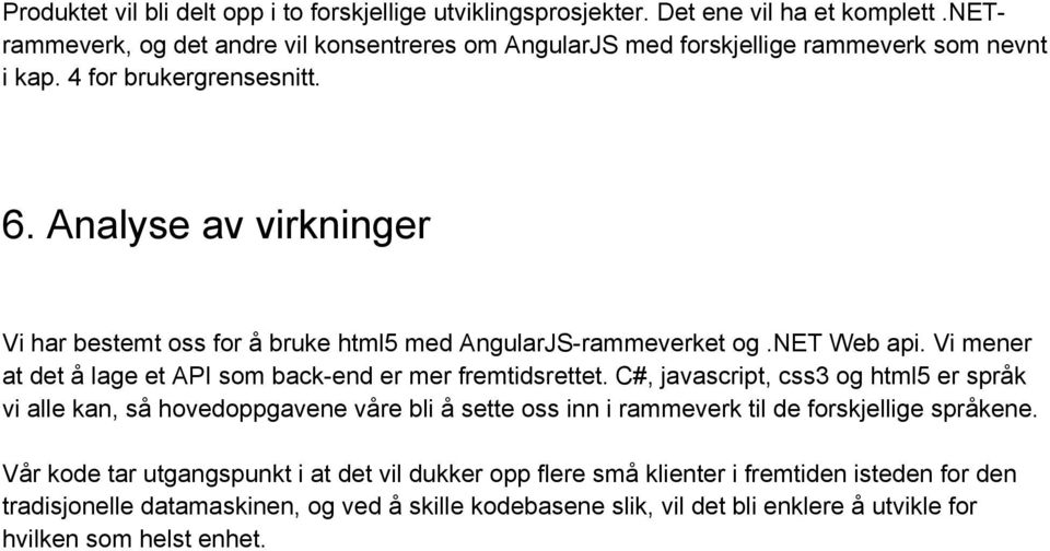 Analyse av virkninger Vi har bestemt oss for å bruke html5 med AngularJS-rammeverket og.net Web api. Vi mener at det å lage et API som back-end er mer fremtidsrettet.