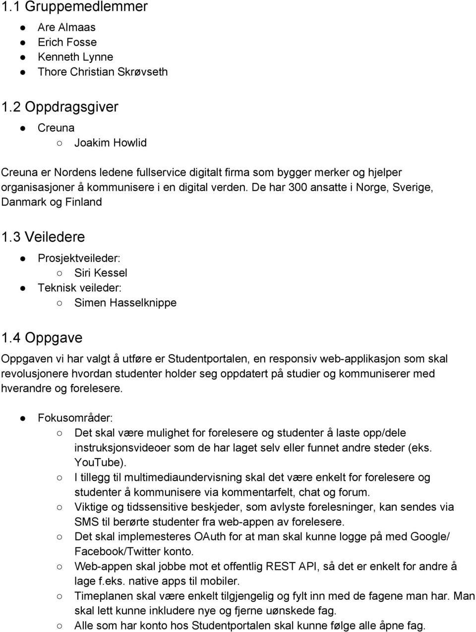 De har 300 ansatte i Norge, Sverige, Danmark og Finland 1.3 Veiledere Prosjektveileder: Siri Kessel Teknisk veileder: Simen Hasselknippe 1.