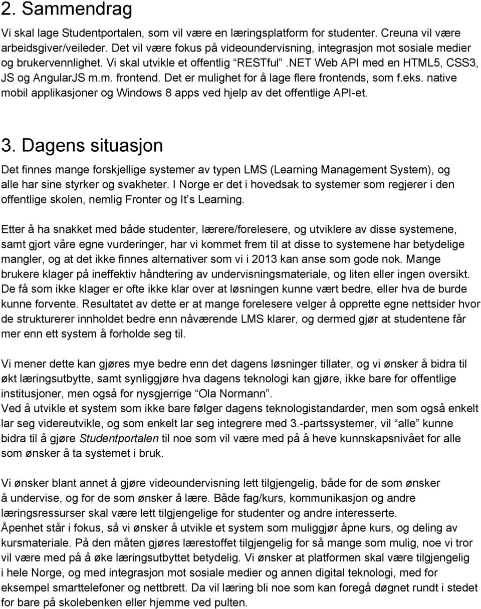 Det er mulighet for å lage flere frontends, som f.eks. native mobil applikasjoner og Windows 8 apps ved hjelp av det offentlige API-et. 3.