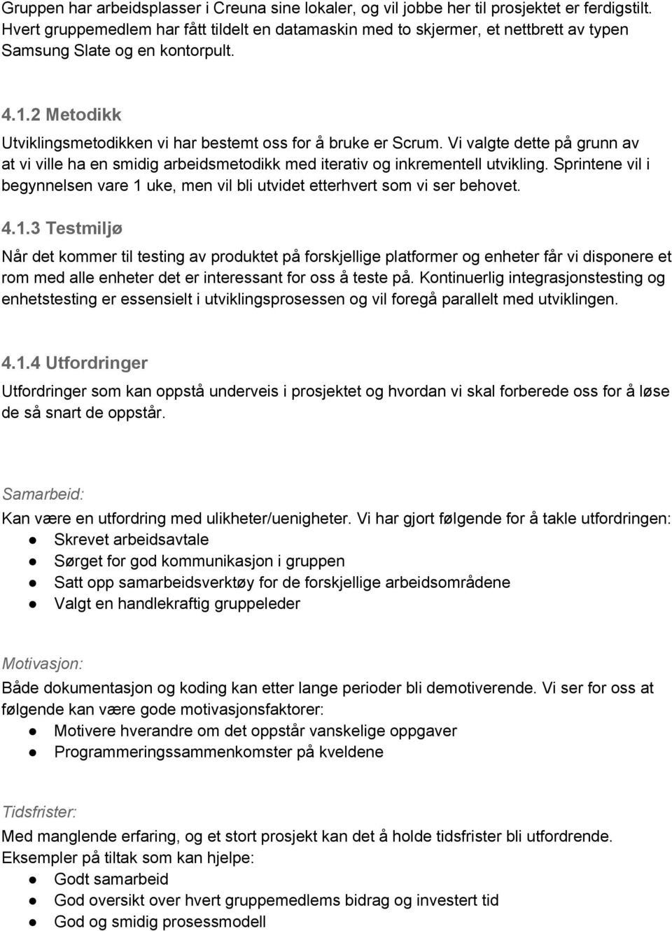 Vi valgte dette på grunn av at vi ville ha en smidig arbeidsmetodikk med iterativ og inkrementell utvikling. Sprintene vil i begynnelsen vare 1 uke, men vil bli utvidet etterhvert som vi ser behovet.