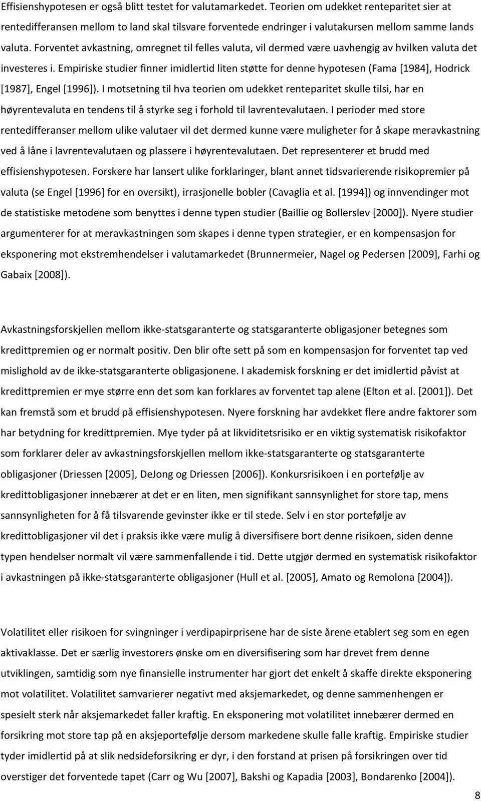 Forventet avkastning, omregnet til felles valuta, vil dermed være uavhengig av hvilken valuta det investeres i.