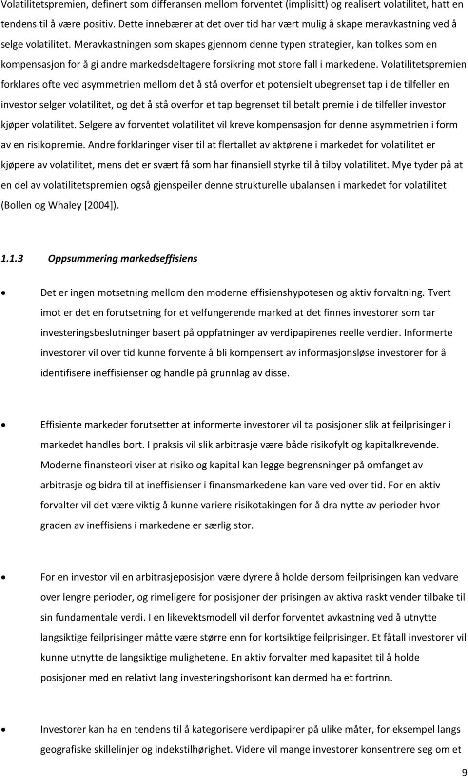 Meravkastningen som skapes gjennom denne typen strategier, kan tolkes som en kompensasjon for å gi andre markedsdeltagere forsikring mot store fall i markedene.