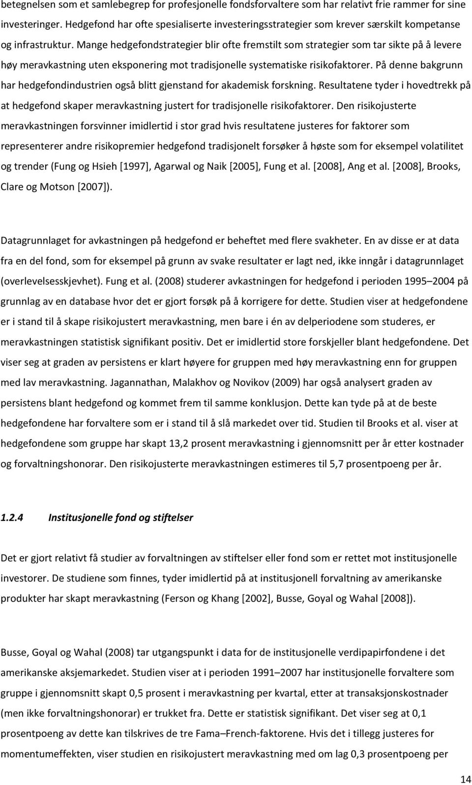 Mange hedgefondstrategier blir ofte fremstilt som strategier som tar sikte på å levere høy meravkastning uten eksponering mot tradisjonelle systematiske risikofaktorer.