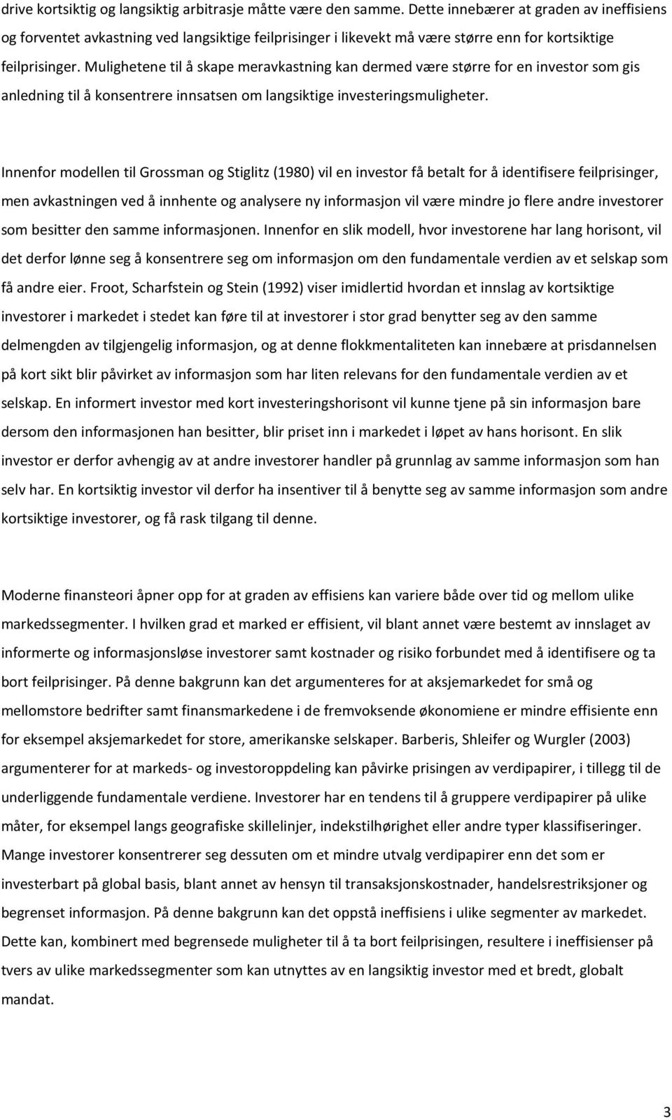 Mulighetene til å skape meravkastning kan dermed være større for en investor som gis anledning til å konsentrere innsatsen om langsiktige investeringsmuligheter.