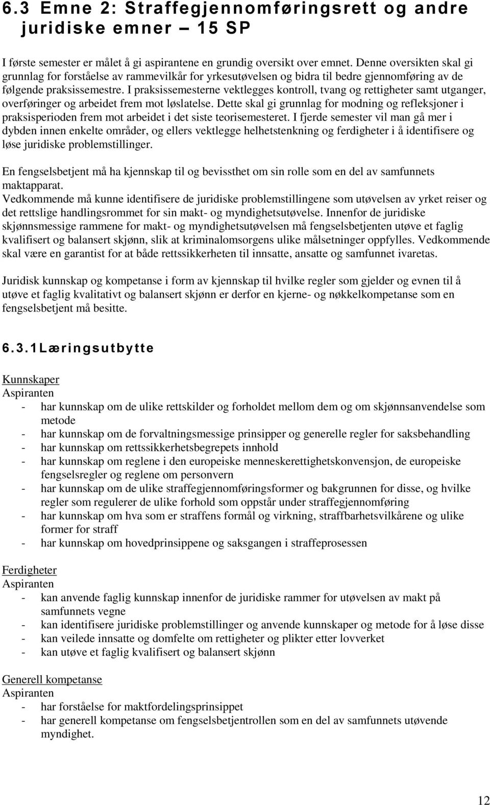 I praksissemesterne vektlegges kontroll, tvang og rettigheter samt utganger, overføringer og arbeidet frem mot løslatelse.