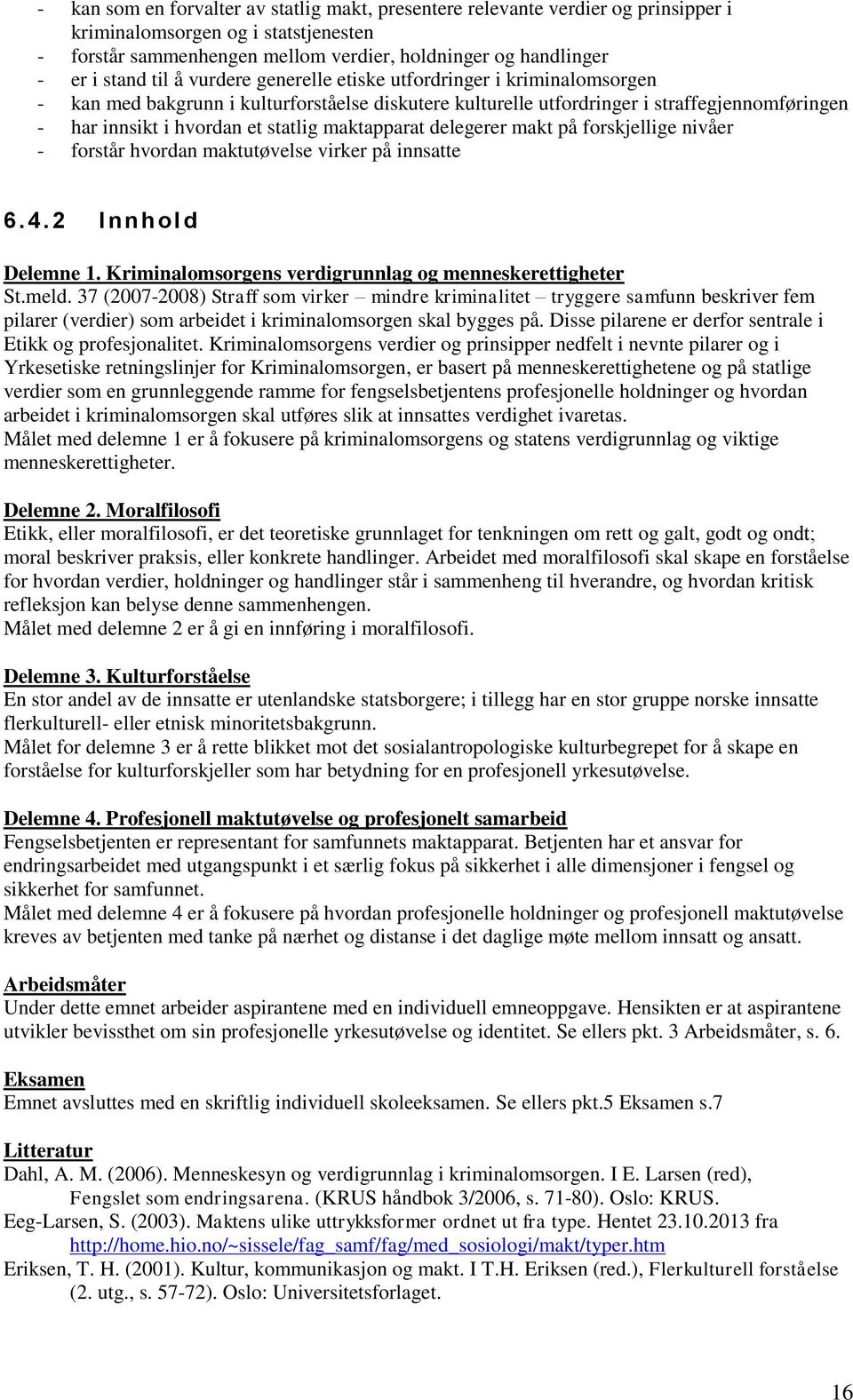 maktapparat delegerer makt på forskjellige nivåer - forstår hvordan maktutøvelse virker på innsatte 6.4.2 I nnhol d Delemne 1. Kriminalomsorgens verdigrunnlag og menneskerettigheter St.meld.