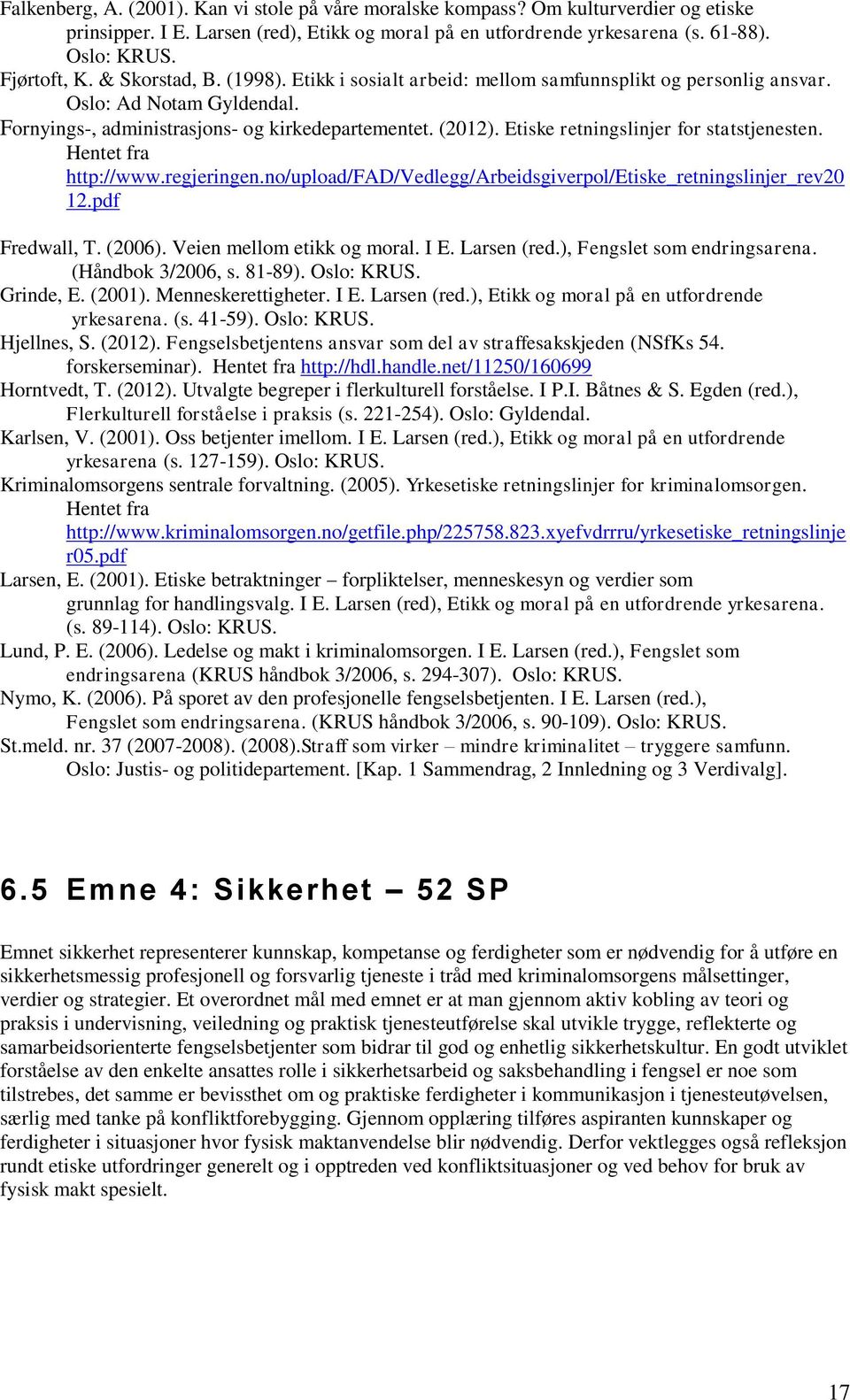 Etiske retningslinjer for statstjenesten. Hentet fra http://www.regjeringen.no/upload/fad/vedlegg/arbeidsgiverpol/etiske_retningslinjer_rev20 12.pdf Fredwall, T. (2006). Veien mellom etikk og moral.