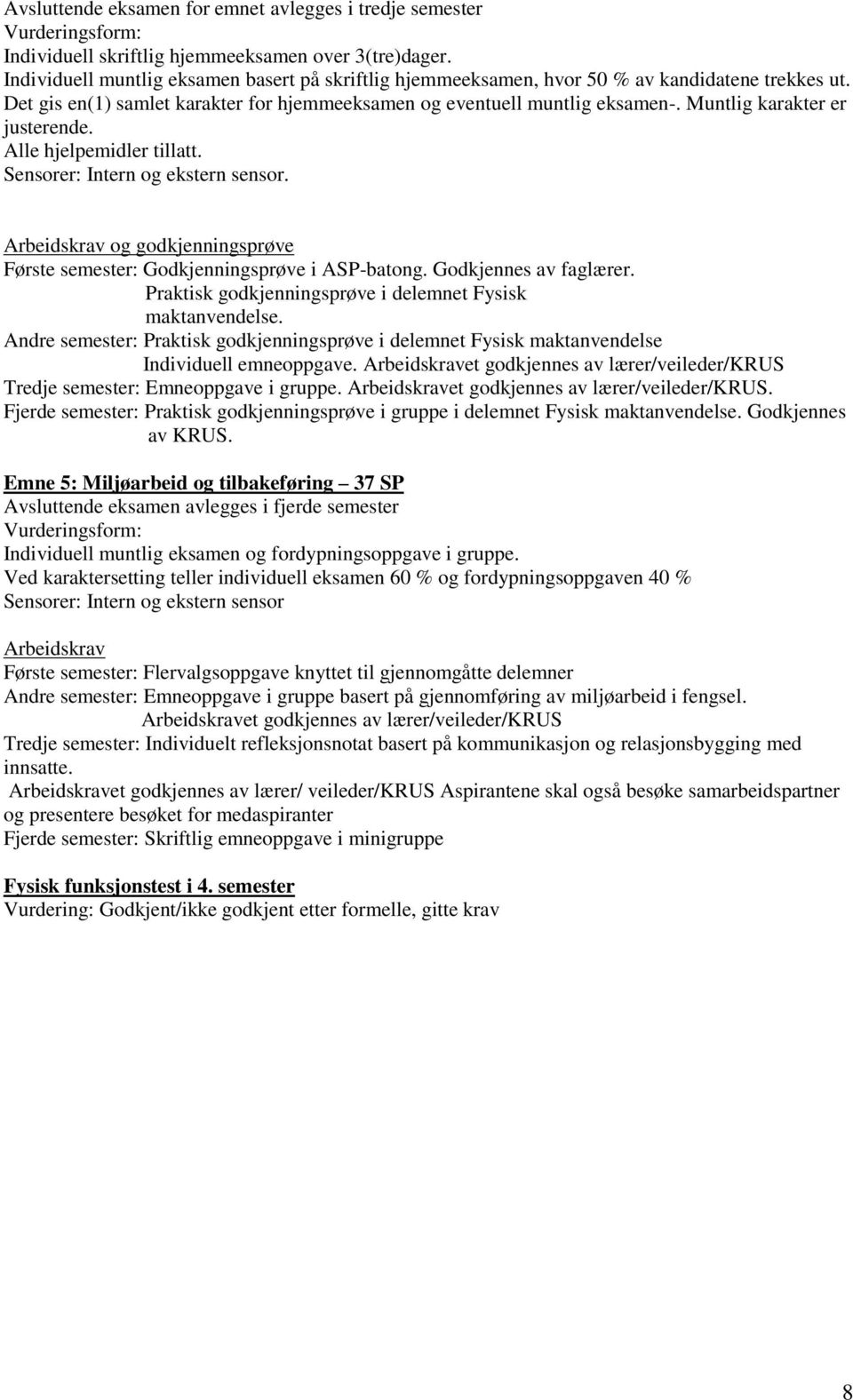 Muntlig karakter er justerende. Alle hjelpemidler tillatt. Sensorer: Intern og ekstern sensor. Arbeidskrav og godkjenningsprøve Første semester: Godkjenningsprøve i ASP-batong. Godkjennes av faglærer.