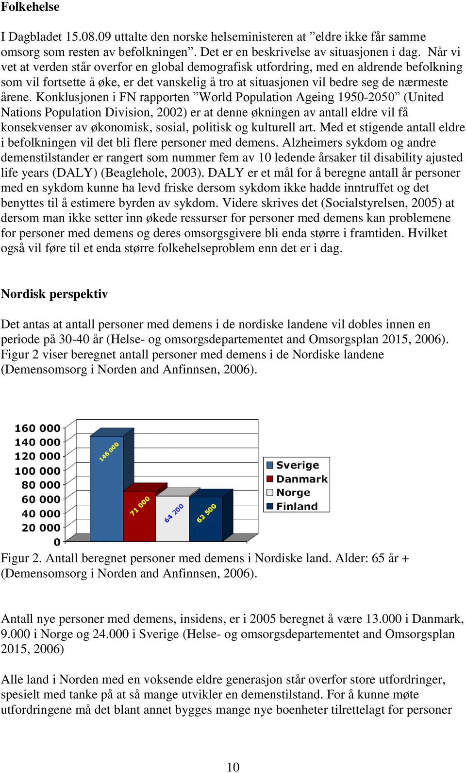 Konklusjonen i FN rapporten World Population Ageing 1950-2050 (United Nations Population Division, 2002) er at denne økningen av antall eldre vil få konsekvenser av økonomisk, sosial, politisk og