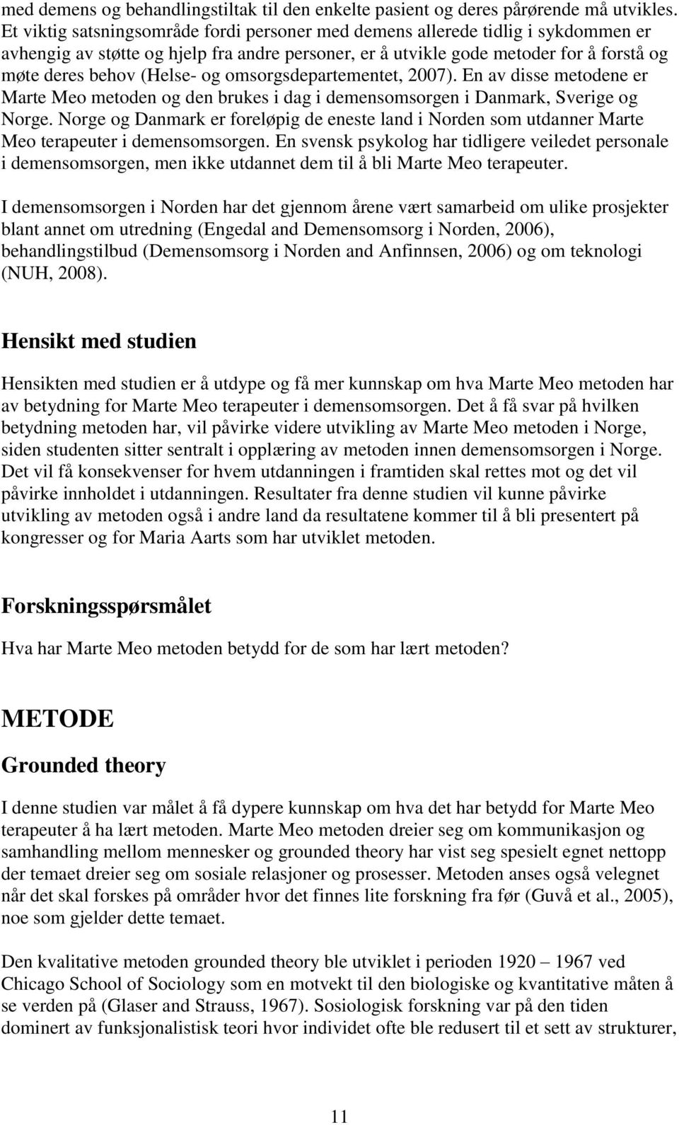 og omsorgsdepartementet, 2007). En av disse metodene er Marte Meo metoden og den brukes i dag i demensomsorgen i Danmark, Sverige og Norge.