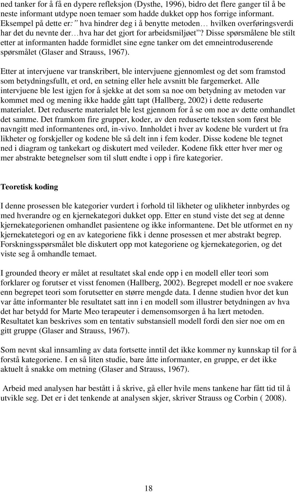 Disse spørsmålene ble stilt etter at informanten hadde formidlet sine egne tanker om det emneintroduserende spørsmålet (Glaser and Strauss, 1967).