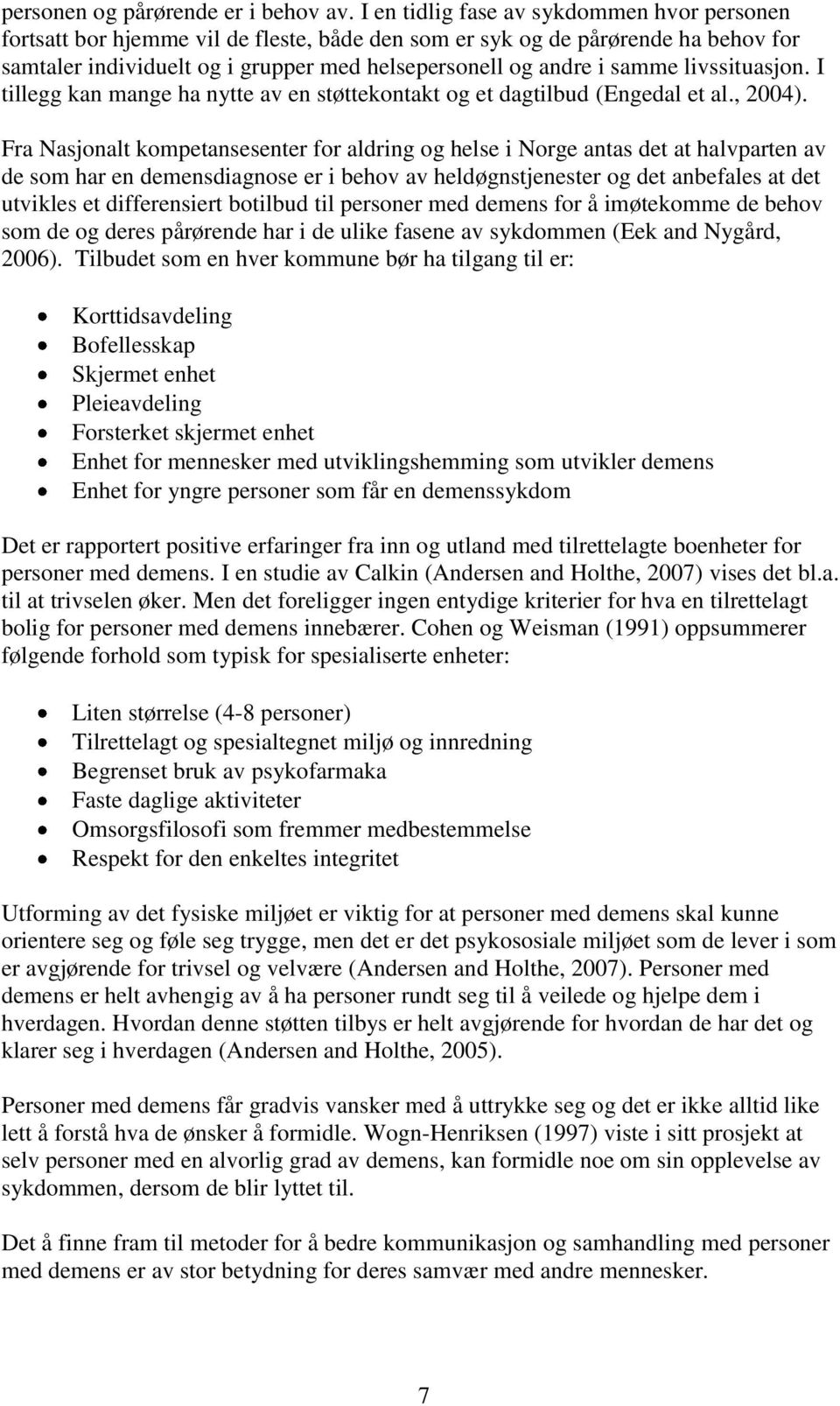 livssituasjon. I tillegg kan mange ha nytte av en støttekontakt og et dagtilbud (Engedal et al., 2004).