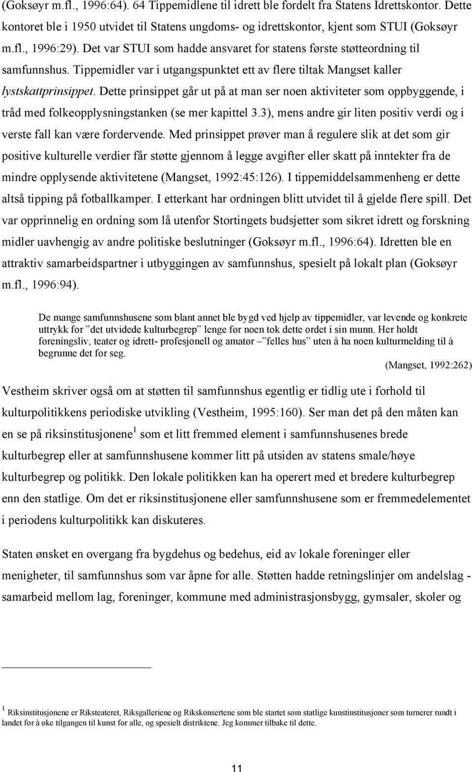 Dette prinsippet går ut på at man ser noen aktiviteter som oppbyggende, i tråd med folkeopplysningstanken (se mer kapittel 3.