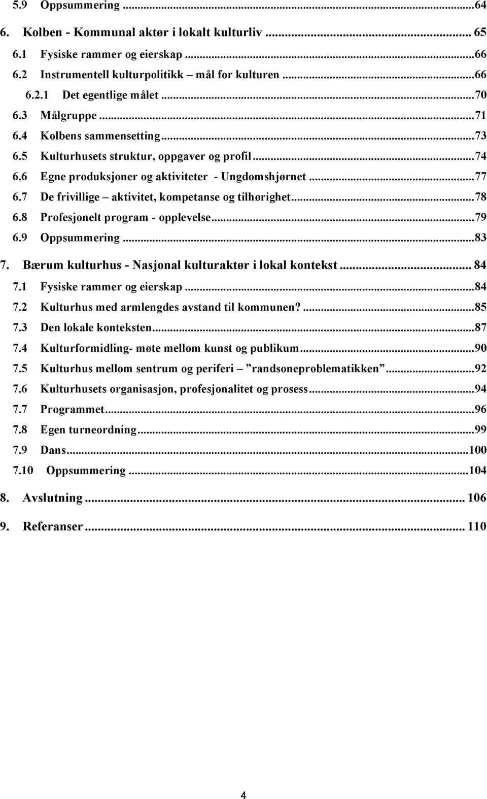 7 De frivillige aktivitet, kompetanse og tilhørighet... 78 6.8 Profesjonelt program - opplevelse... 79 6.9 Oppsummering... 83 7. Bærum kulturhus - Nasjonal kulturaktør i lokal kontekst... 84 7.