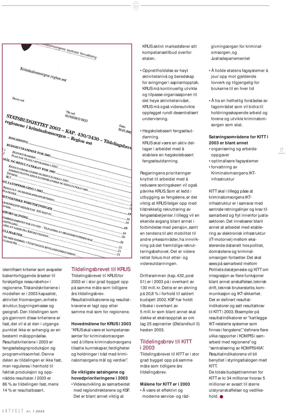 Tilstandskriteriene i modellen er i 2003 kapasitet, aktivitet friomsorgen, enhetsstruktur, bygningsmasse og geografi.