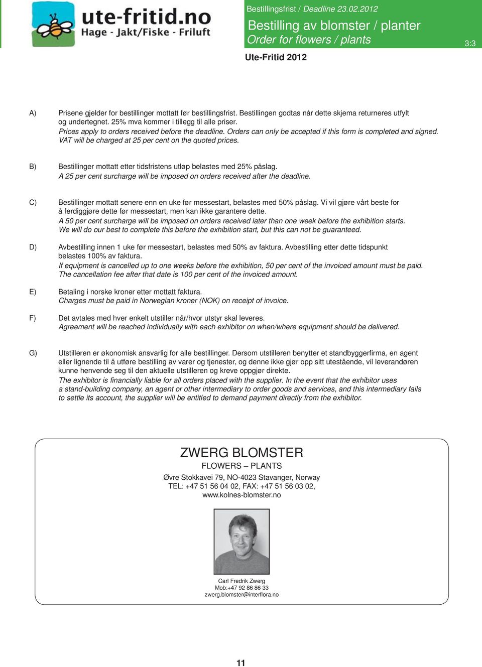 Orders can only be accepted if this form is completed and signed. VAT will be charged at 25 per cent on the quoted prices. B) Bestillinger mottatt etter tidsfristens utløp belastes med 25% påslag.