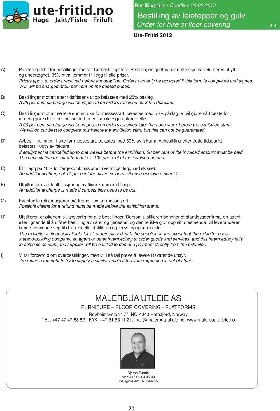 Orders can only be accepted if this form is completed and signed. VAT will be charged at 25 per cent on the quoted prices. B) Bestillinger mottatt etter tidsfristens utløp belastes med 25% påslag.