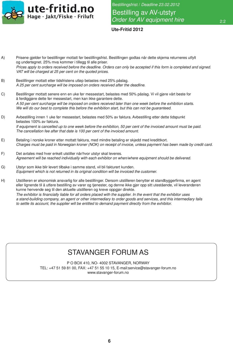 Orders can only be accepted if this form is completed and signed. VAT will be charged at 25 per cent on the quoted prices. B) Bestillinger mottatt etter tidsfristens utløp belastes med 25% påslag.