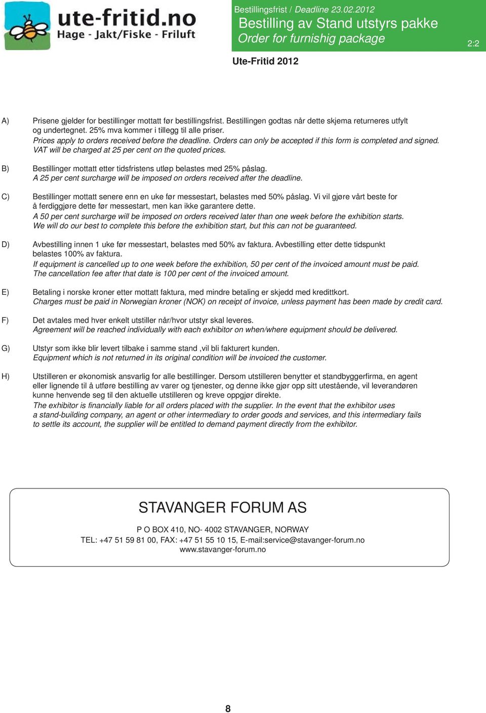 Orders can only be accepted if this form is completed and signed. VAT will be charged at 25 per cent on the quoted prices. B) Bestillinger mottatt etter tidsfristens utløp belastes med 25% påslag.