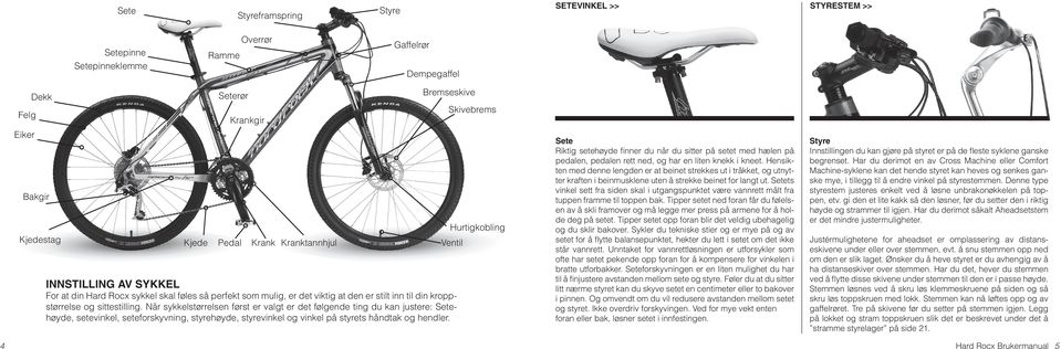 Når sykkelstørrelsen først er valgt er det følgende ting du kan justere: Setehøyde, setevinkel, seteforskyvning, styrehøyde, styrevinkel og vinkel på styrets håndtak og hendler.