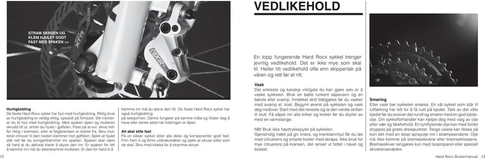 Riktig bruk av hurtigkobling er veldig viktig, spesielt på forhjulet. Slik monterer du et hjul med hurtigkobling: Med spaken åpen og mutteren skrudd litt ut, entrer du hjulet i gaffelen.