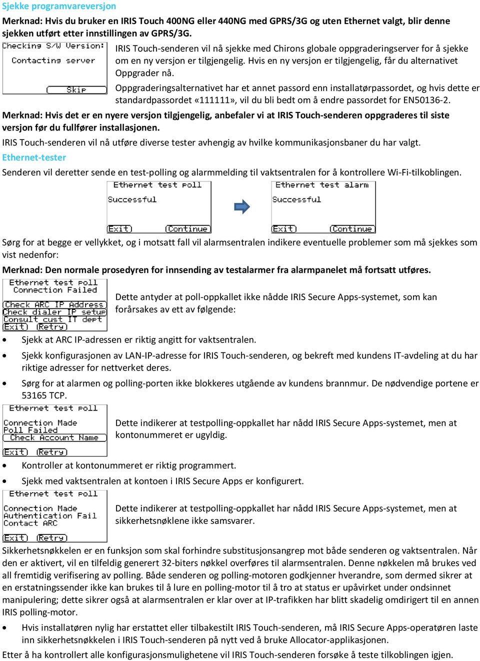 Oppgraderingsalternativet har et annet passord enn installatørpassordet, og hvis dette er standardpassordet «111111», vil du bli bedt om å endre passordet for EN50136-2.