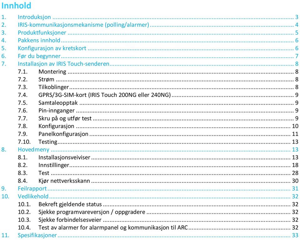 Pin-innganger... 9 7.7. Skru på og utfør test... 9 7.8. Konfigurasjon... 10 7.9. Panelkonfigurasjon... 11 7.10. Testing... 13 8. Hovedmeny... 13 8.1. Installasjonsveiviser... 13 8.2. Innstillinger.