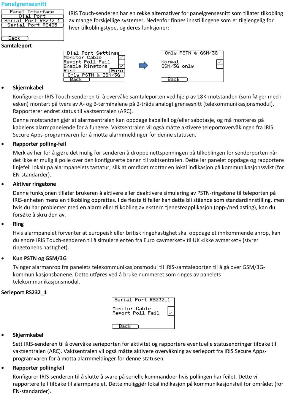 18K-motstanden (som følger med i esken) montert på tvers av A- og B-terminalene på 2-tråds analogt grensesnitt (telekommunikasjonsmodul). Rapporterer endret status til vaktsentralen (ARC).