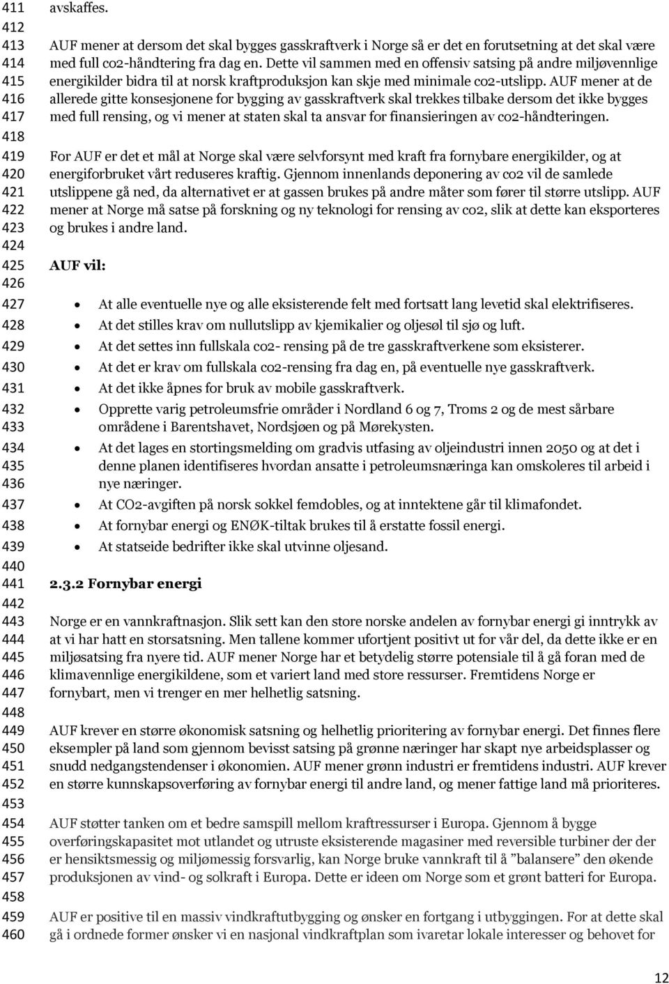 Dette vil sammen med en offensiv satsing på andre miljøvennlige energikilder bidra til at norsk kraftproduksjon kan skje med minimale co2-utslipp.