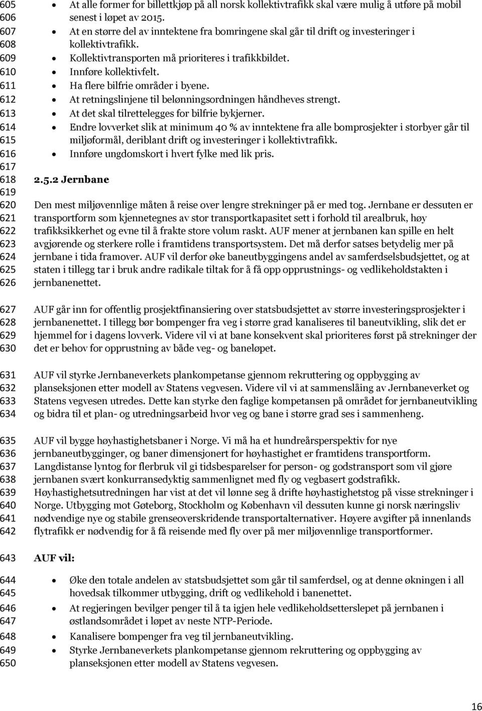 Kollektivtransporten må prioriteres i trafikkbildet. Innføre kollektivfelt. Ha flere bilfrie områder i byene. At retningslinjene til belønningsordningen håndheves strengt.